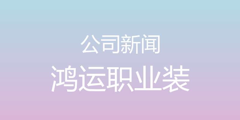 公司新闻 - 鸿运职业装